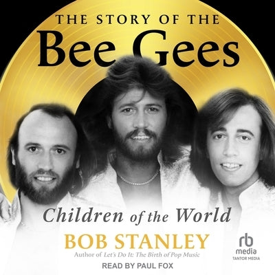 The Story of the Bee Gees: Children of the World by Stanley, Bob