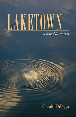 Laketown: a novel in stories by DiPego, Gerald