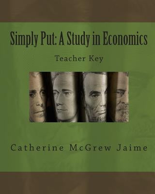 Simply Put: A Study in Economics Teacher Key by Jaime, Catherine McGrew