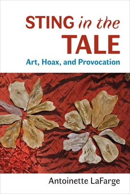 Sting in the Tale: Art, Hoax, and Provocation by LaFarge, Antoinette