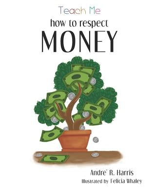 Teach Me How to Respect Money by Harris, Andre Renee