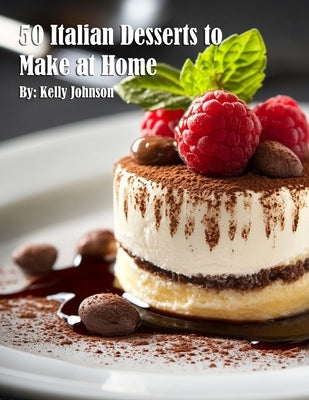 50 Italian Desserts to Make at Home by Johnson, Kelly