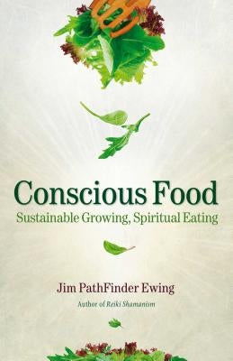 Conscious Food: Sustainable Growing, Spiritual Eating by Ewing, Jim Pathfinder