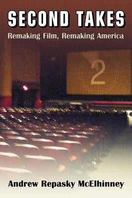 Second Takes: Remaking Film, Remaking America by McElhinney, Andrew Repasky