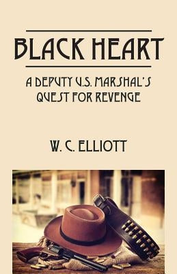 Black Heart: A Deputy U.S. Marshal's Quest for Revenge by Elliott, W. C.