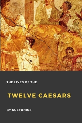 The Lives of the Twelve Caesars by Suetonius