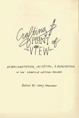 Crafting Point of View: Experimentation, Imitation & Exploration in the Creative Writing Process by Grosvenor, Jenny