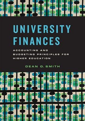 University Finances: Accounting and Budgeting Principles for Higher Education by Smith, Dean O.