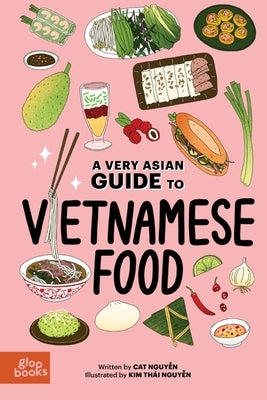 A Very Asian Guide to Vietnamese Food by Nguyen, Cat