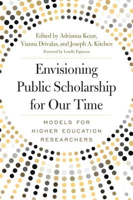 Envisioning Public Scholarship for Our Time: Models for Higher Education Researchers by Espinosa, Lorelle L.