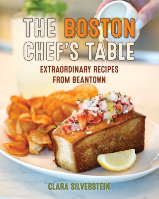 The Boston Chef's Table: Extraordinary Recipes from Beantown by Silverstein, Clara