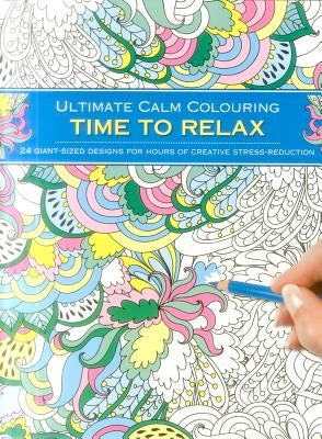 Ultimate Calm Colouring: Time to Relax: 24 Giant-Sized Designs for Hours of Creative Stress-Reduction by Southwater