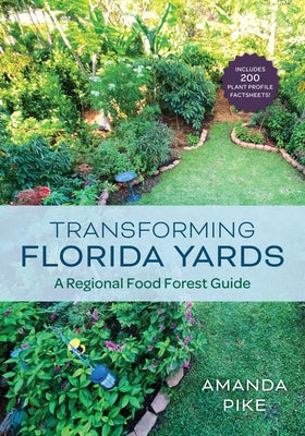 Transforming Florida Yards: A Regional Food Forest Guide by Pike, Amanda