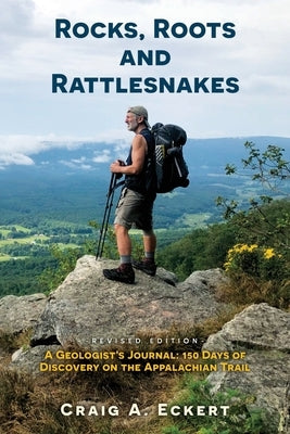 Rocks, Roots and Rattlesnakes (Revised Edition): A Geologist's Journal: 150 Days of Discovery on the Appalachian Trail by Eckert, Craig A.