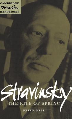 Stravinsky: The Rite of Spring by Hill, Peter