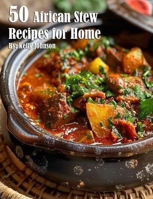 50 African Stew Recipes for Home by Johnson, Kelly