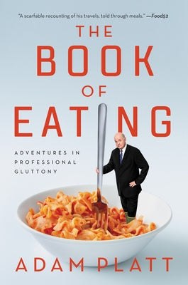 The Book of Eating: Adventures in Professional Gluttony by Platt, Adam