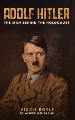 Adolf Hitler: The man behind The Holocaust by Boyle, Vickie