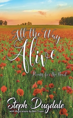 All the Way Alive: Poems for the Heart by Dugdale, Steph