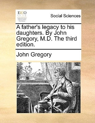 A Father's Legacy to His Daughters. by John Gregory, M.D. the Third Edition. by Gregory, John