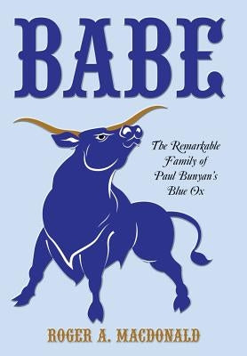 Babe: The Remarkable Family of Paul Bunyan's Blue Ox by MacDonald, Roger a.