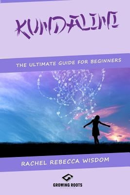 Kundalini: The Ultimate Guide For Beginners by Wisdom, Rachel Rebecca