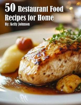 50 Restaurant Food Recipes for Home by Johnson, Kelly