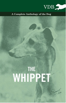 The Whippet - A Complete Anthology of the Dog by Various