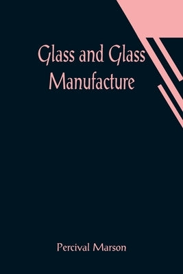 Glass and Glass Manufacture by Marson, Percival