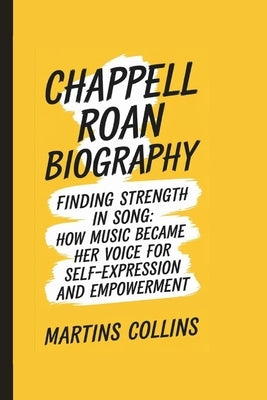 Chappell Roan Biography: Finding Strength in Song - How Music Became Her Voice for Self-Expression and Empowerment by Collins, Martins