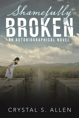 Shamefully Broken: An Autobiographical Novel by Allen, Crystal S.