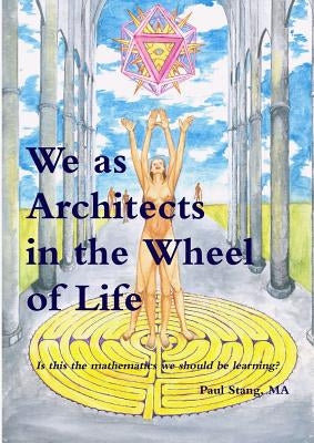 We as Architects in the Wheel of Life Is this the math we should be learning? by Stang, Paul