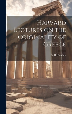 Harvard Lectures on the Originality of Greece by Butcher, S. H.