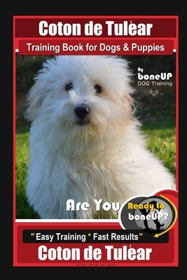 Coton de Tulear Training Book for Dogs & Puppies By BoneUP DOG Training, Are You Ready to Bone Up? Easy Training * Fast Results, Coton de Tulear by Kane, Karen Douglas