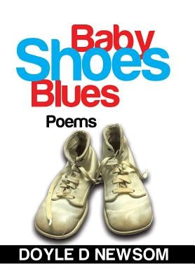 Baby Shoes Blues: Poems by Newsom, Doyle D.