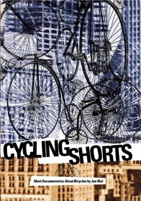 Cycling Shorts: Short Documentaries about Bicycles by Joe Biel by Biel, Joe