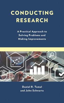 Conducting Research: A Practical Approach to Solving Problems and Making Improvements by Tomal, Daniel R.