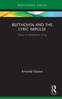 Beethoven and the Lyric Impulse: Essays on Beethoven Song by Glauert, Amanda