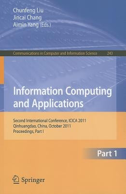 Information Computing and Applications: Second International Conference, ICICA 2011, Qinhuangdao, China, October 28-31, 2011. Proceedings, Part I by Liu, Chunfeng