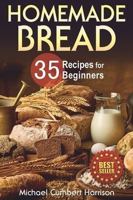 Homemade Bread: 35 Recipes for Beginners by Harrison, Michael Cuthbert