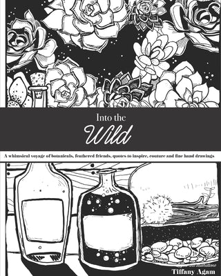 Into the Wild: A Coloring Book Voyage: A whimsical voyage of botanicals, feathered friends, quotes to inspire, couture and fine hand by Agam, Tiffany