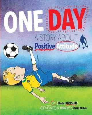 One Day: A Story About Positive Attitude by Chrysler, Barb