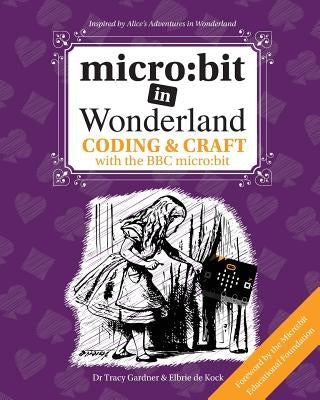 micro: bit in Wonderland: Coding & Craft with the BBC micro: bit (microbit) First Edition by Gardner, Tracy