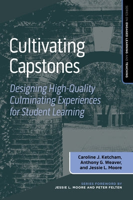 Cultivating Capstones: Designing High-Quality Culminating Experiences for Student Learning by Ketcham, Caroline J.