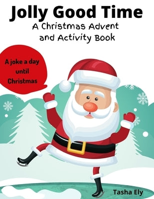 Jolly Good Time: A Christmas Advent Coloring Book and Activity Book in One. by Ely, Tasha