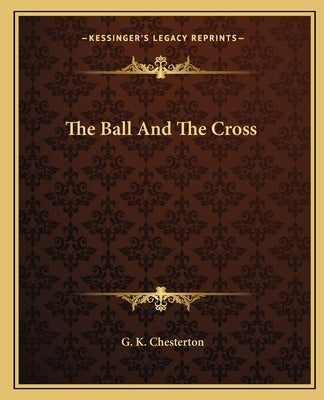 The Ball and the Cross by Chesterton, G. K.