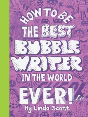 How to Be the Best Bubblewriter in the World Ever! by Scott, Linda