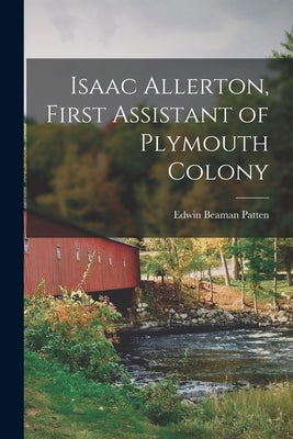 Isaac Allerton, First Assistant of Plymouth Colony by Patten, Edwin Beaman 1835- [From Old