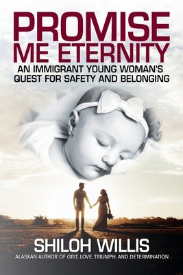 Promise Me Eternity: An Immigrant Young Woman's Quest for Safety and Belonging by Willis, Shiloh