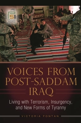 Voices from Post-Saddam Iraq: Living with Terrorism, Insurgency, and New Forms of Tyranny by Fontan, Victoria